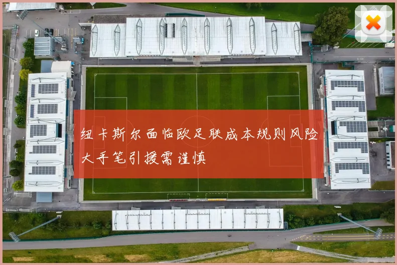 纽卡斯尔面临欧足联成本规则风险大手笔引援需谨慎