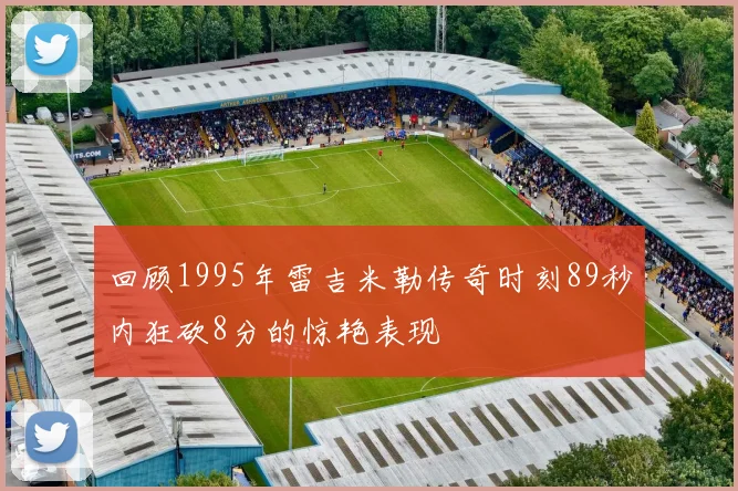 回顾1995年雷吉米勒传奇时刻89秒内狂砍8分的惊艳表现