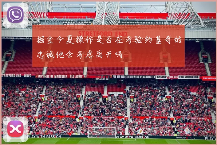 掘金今夏操作是否在考验约基奇的忠诚他会考虑离开吗